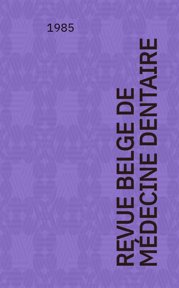 Revue belge de m&eacute;decine dentaire : Organ trimestriel de la F&eacute;d&eacute;ration des soci&eacute;t&eacute;s belges de m&eacute;dicine dentaire, continuant la Revue belge de science dentaire ... et le Journal dentaire belge ... Publ. avec le concours de la Fondation universitaire de Belgique. Vol.40, №1