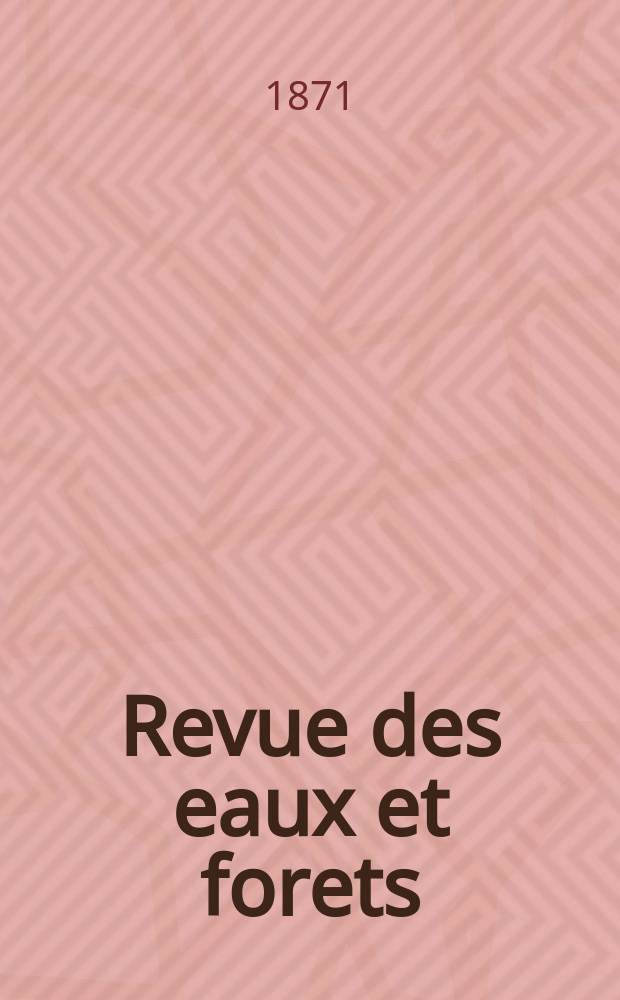 Revue des eaux et forets : Annales forestières. Economie forestière , reboisement, bois de marine commerce des bois chasse, louveterie régime des eaux, pêche , pisciculture métallurgie , législation et jurisprudence. T.10
