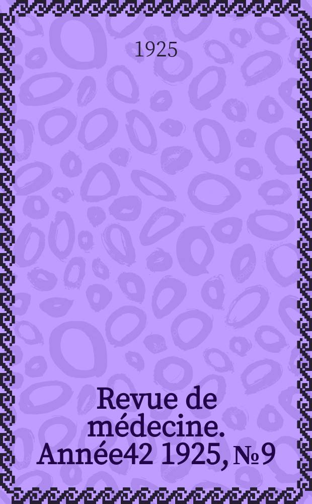 Revue de m&eacute;decine. Ann&eacute;e42 1925, №9
