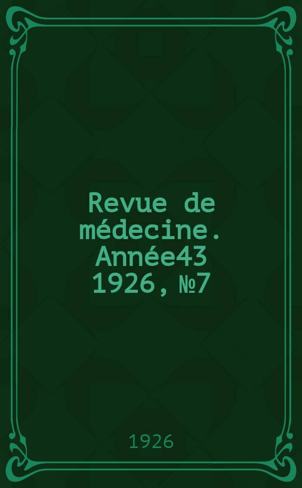 Revue de m&eacute;decine. Ann&eacute;e43 1926, №7