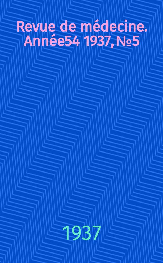 Revue de m&eacute;decine. Ann&eacute;e54 1937, №5