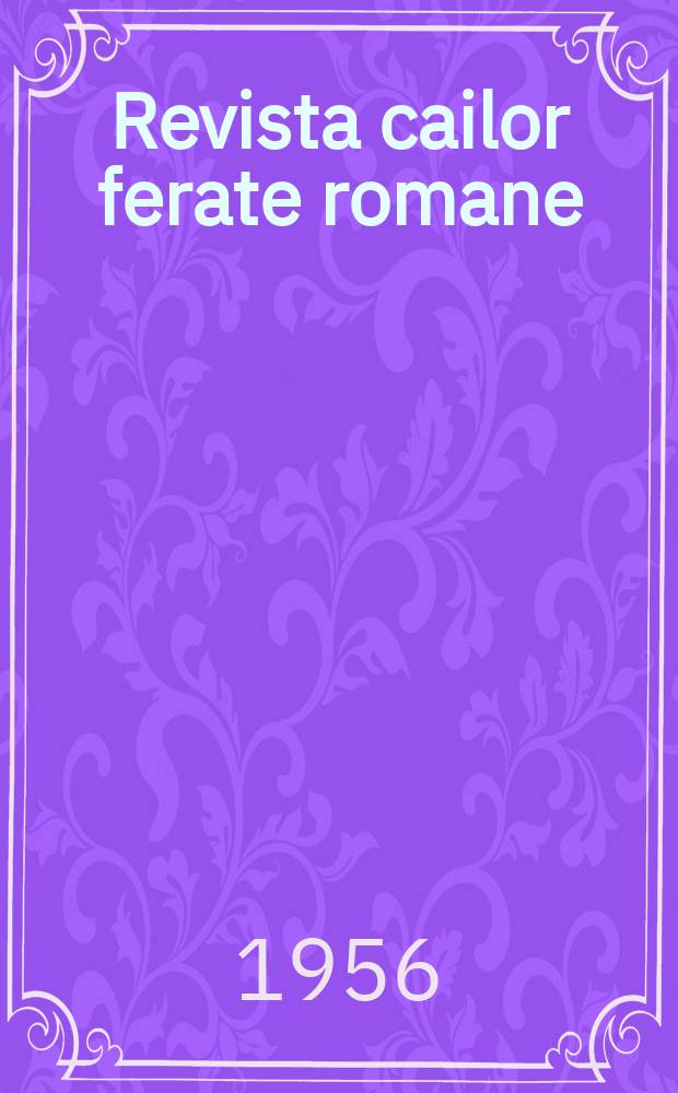 Revista cailor ferate romane : Organ al Min. transporturilor si telecomunicaţiilor si al Consiliului naţional al inginerilor si tehnicienilor din Republica Socialista România. Anul4 1956, №8