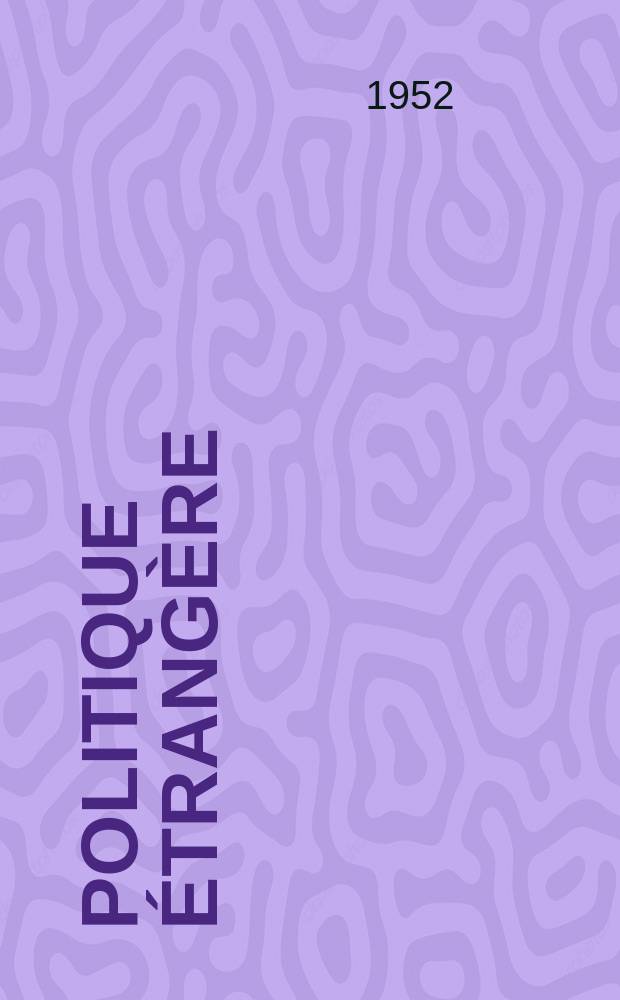 Politique &eacute;trang&egrave;re : Revue publ. tous les deux mois par le Centre d'&eacute;tudes de politique &eacute;trang&egrave;re. An.17 1952, №2