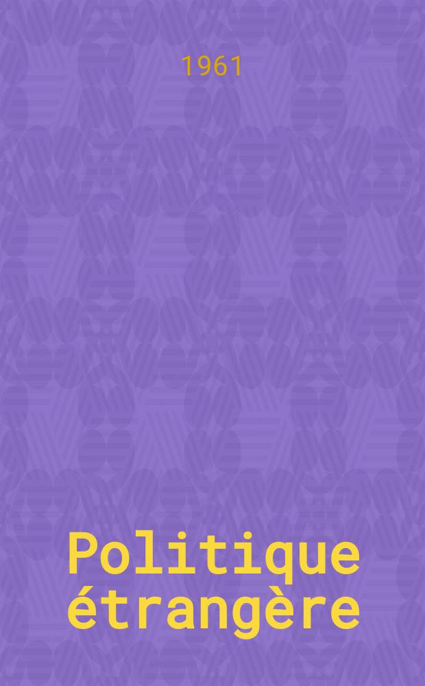 Politique étrangère : Revue publ. tous les deux mois par le Centre d'études de politique étrangère. Année26 1961, №1