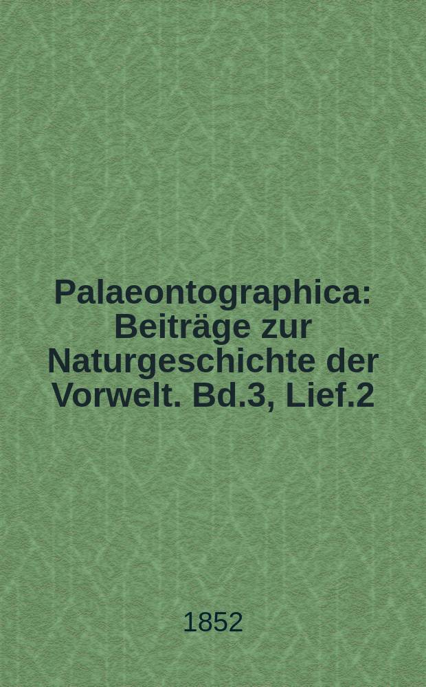 Palaeontographica : Beiträge zur Naturgeschichte der Vorwelt. Bd.3, Lief.2