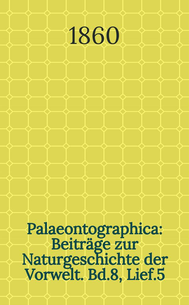 Palaeontographica : Beiträge zur Naturgeschichte der Vorwelt. Bd.8, Lief.5