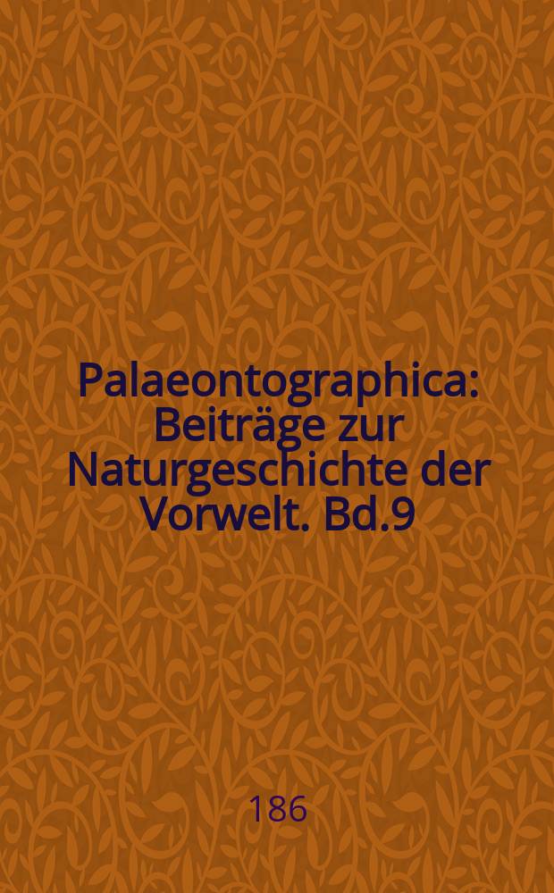 Palaeontographica : Beiträge zur Naturgeschichte der Vorwelt. Bd.9 (1862/1864), Lief.6