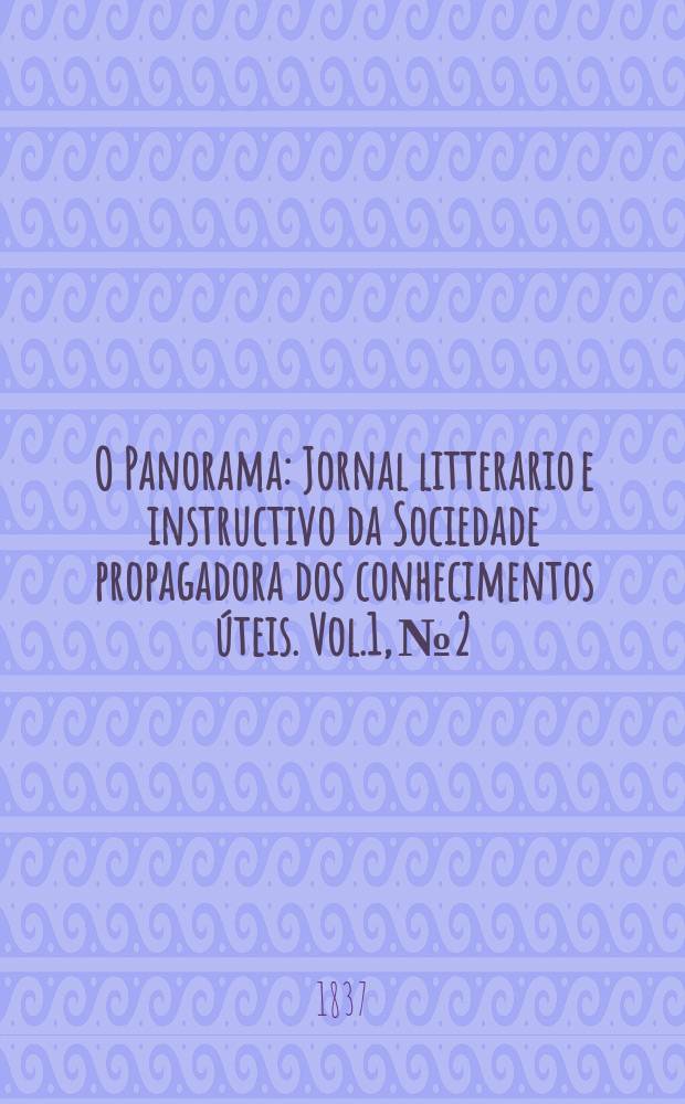 O Panorama : Jornal litterario e instructivo da Sociedade propagadora dos conhecimentos úteis. Vol.1, №2