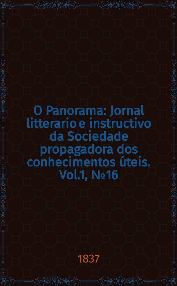 O Panorama : Jornal litterario e instructivo da Sociedade propagadora dos conhecimentos úteis. Vol.1, №16