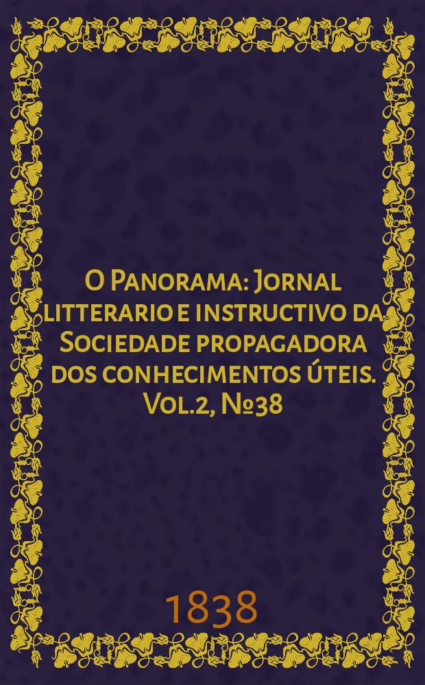 O Panorama : Jornal litterario e instructivo da Sociedade propagadora dos conhecimentos úteis. Vol.2, №38