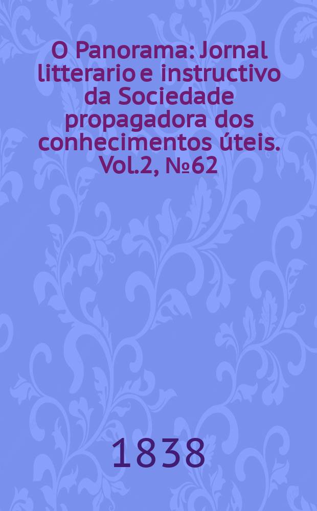 O Panorama : Jornal litterario e instructivo da Sociedade propagadora dos conhecimentos úteis. Vol.2, №62