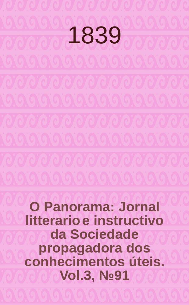 O Panorama : Jornal litterario e instructivo da Sociedade propagadora dos conhecimentos úteis. Vol.3, №91