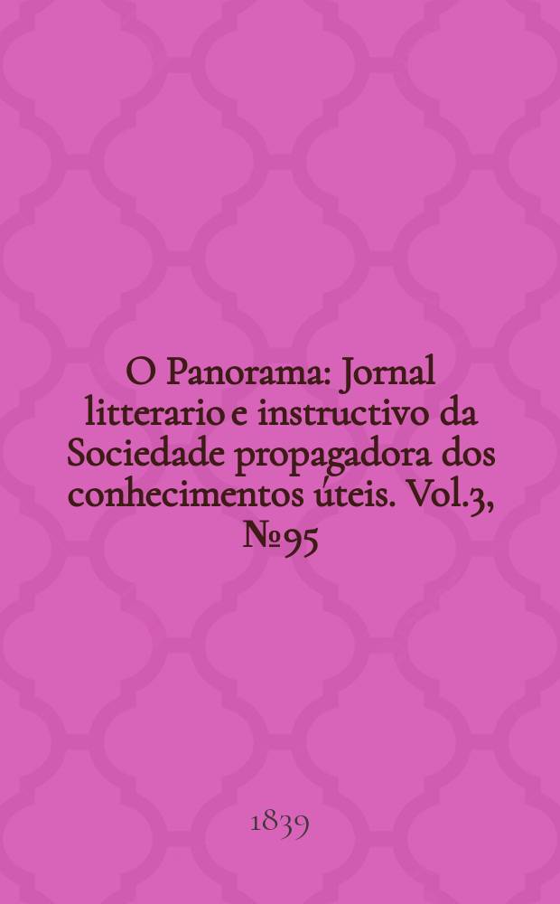 O Panorama : Jornal litterario e instructivo da Sociedade propagadora dos conhecimentos úteis. Vol.3, №95