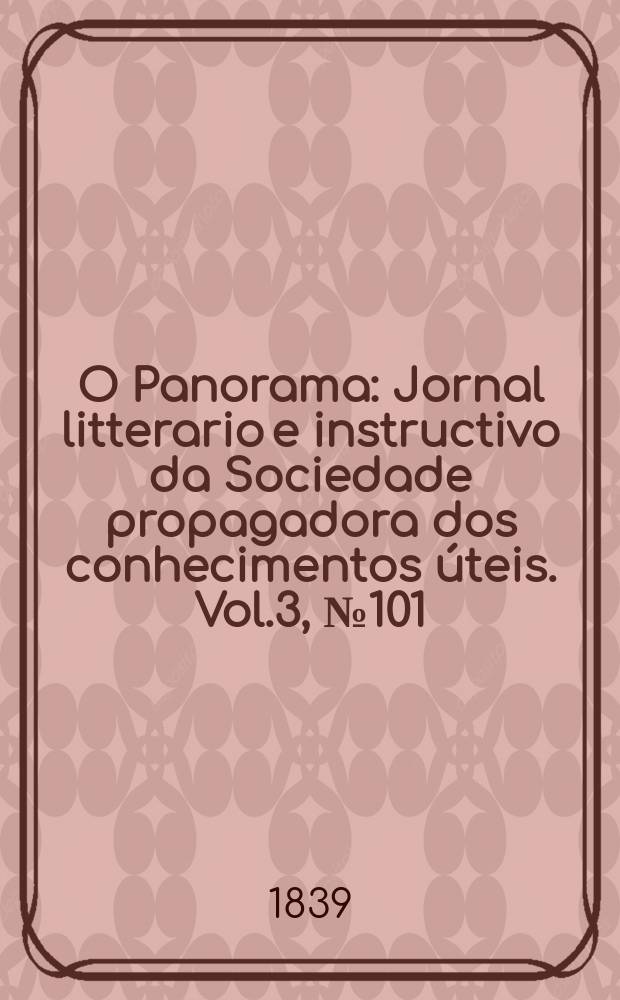 O Panorama : Jornal litterario e instructivo da Sociedade propagadora dos conhecimentos úteis. Vol.3, №101