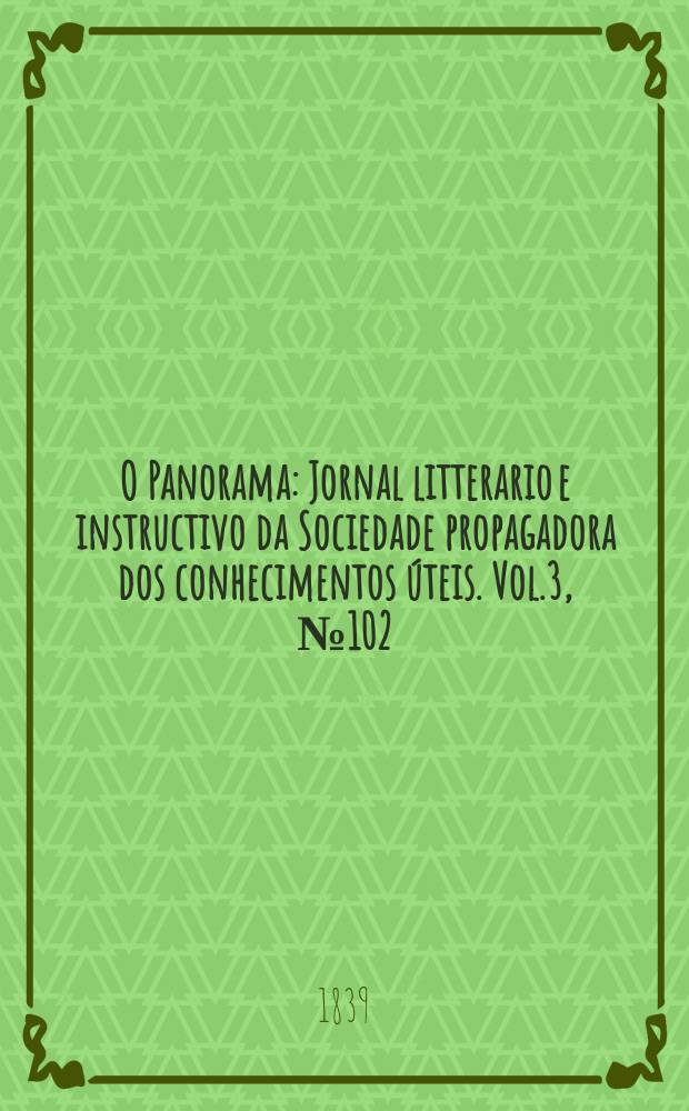 O Panorama : Jornal litterario e instructivo da Sociedade propagadora dos conhecimentos úteis. Vol.3, №102