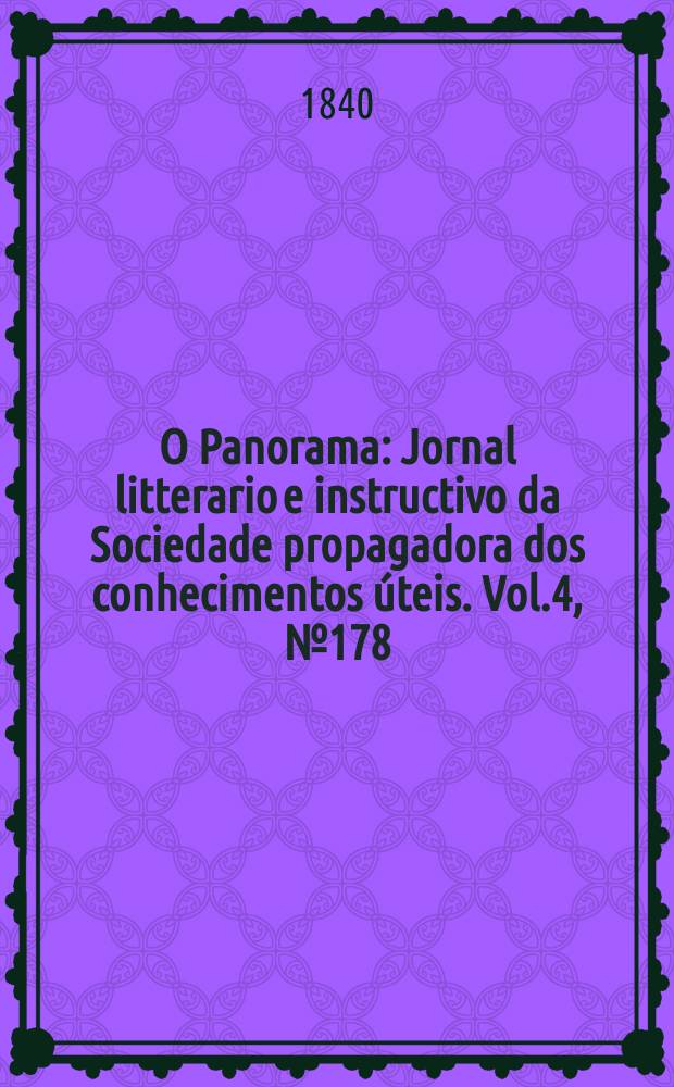O Panorama : Jornal litterario e instructivo da Sociedade propagadora dos conhecimentos úteis. Vol.4, №178
