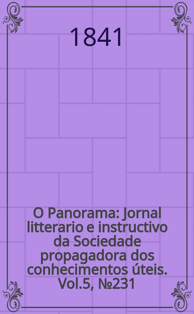 O Panorama : Jornal litterario e instructivo da Sociedade propagadora dos conhecimentos úteis. Vol.5, №231