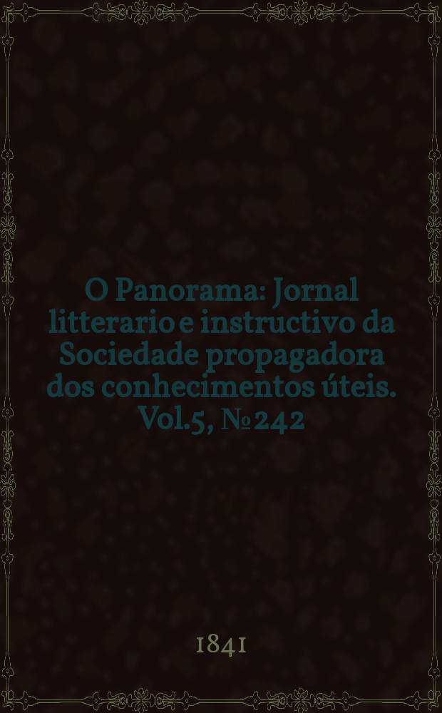 O Panorama : Jornal litterario e instructivo da Sociedade propagadora dos conhecimentos úteis. Vol.5, №242