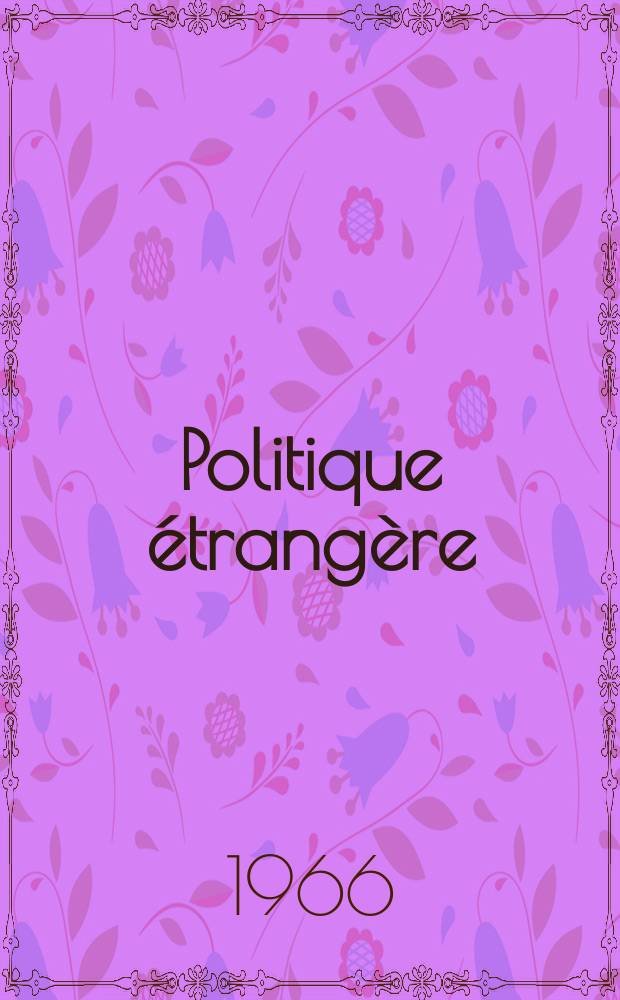 Politique &eacute;trang&egrave;re : Revue publ. tous les deux mois par le Centre d'&eacute;tudes de politique &eacute;trang&egrave;re. Ann&eacute;e31 1966, №4