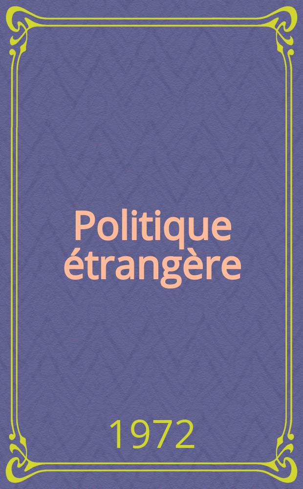 Politique &eacute;trang&egrave;re : Revue publ. tous les deux mois par le Centre d'&eacute;tudes de politique &eacute;trang&egrave;re. Ann&eacute;e37 1972, №1
