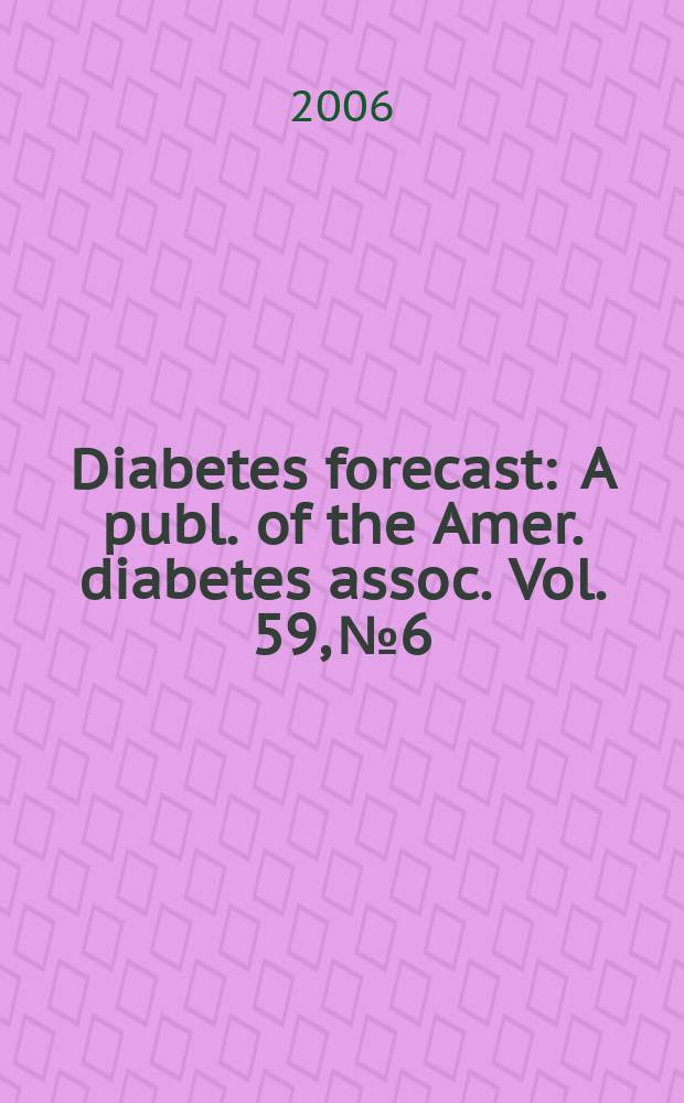 Diabetes forecast : A publ. of the Amer. diabetes assoc. Vol. 59, № 6