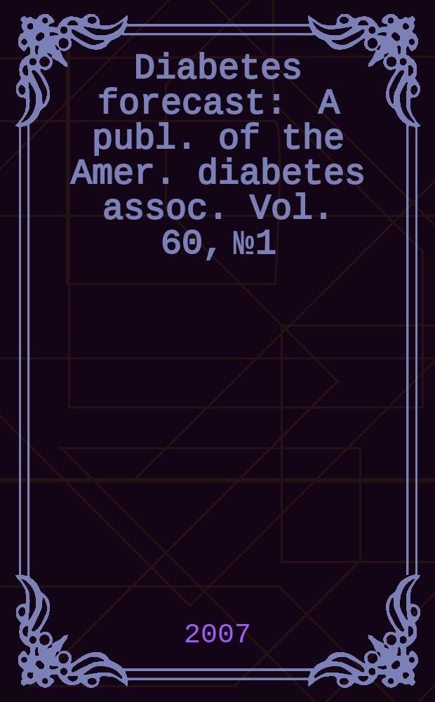 Diabetes forecast : A publ. of the Amer. diabetes assoc. Vol. 60, № 1