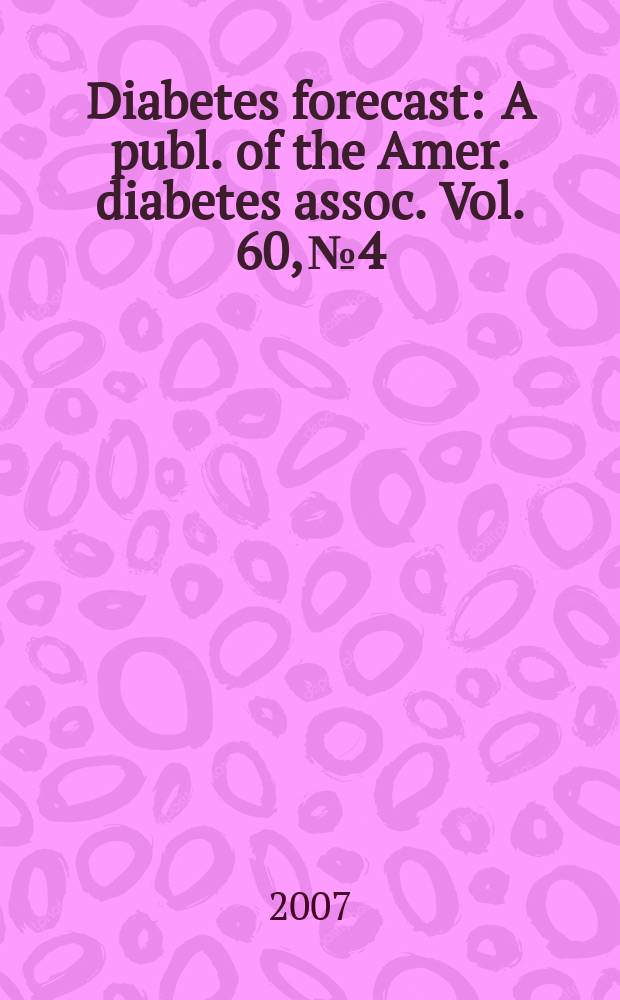 Diabetes forecast : A publ. of the Amer. diabetes assoc. Vol. 60, № 4