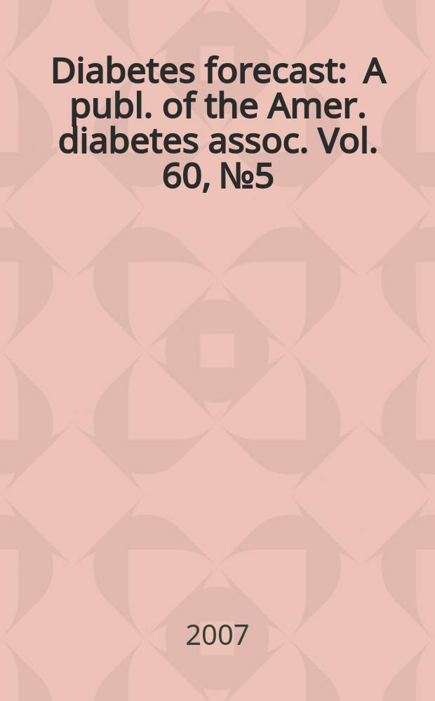 Diabetes forecast : A publ. of the Amer. diabetes assoc. Vol. 60, № 5