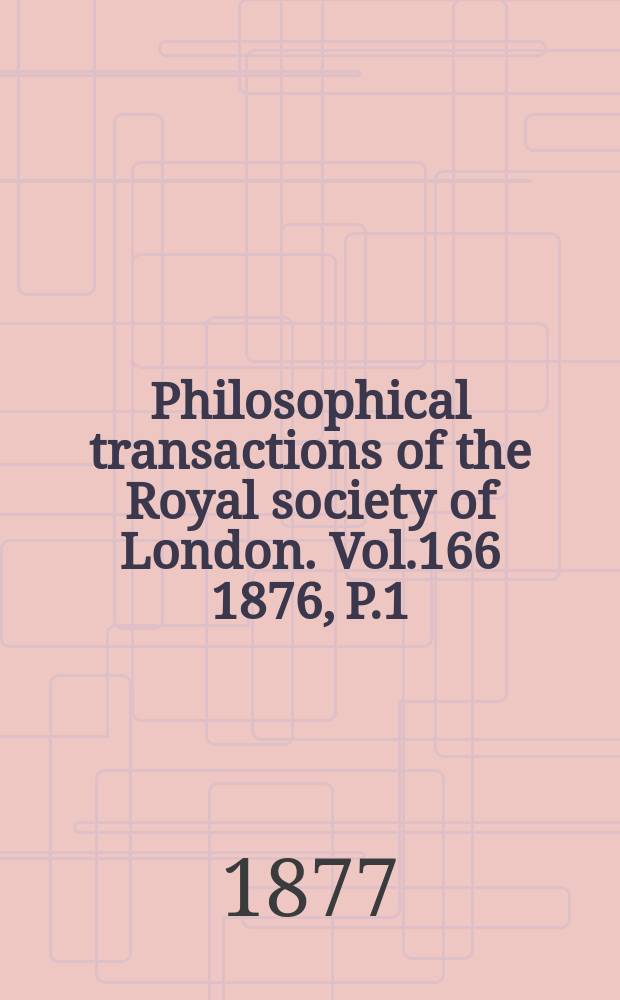 Philosophical transactions of the Royal society of London. Vol.166 1876, P.1