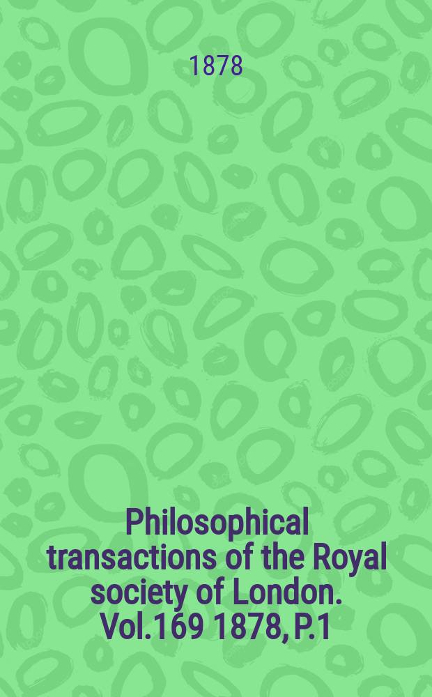 Philosophical transactions of the Royal society of London. Vol.169 1878, P.1