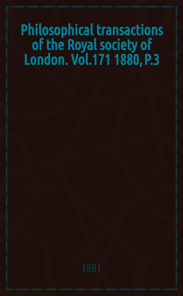 Philosophical transactions of the Royal society of London. Vol.171 1880, P.3