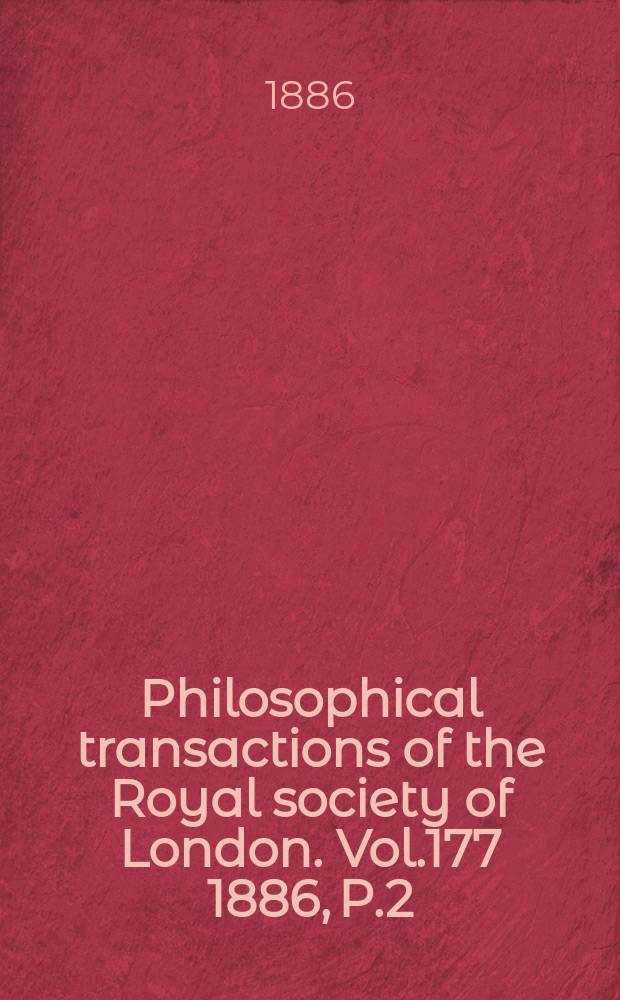 Philosophical transactions of the Royal society of London. Vol.177 1886, P.2