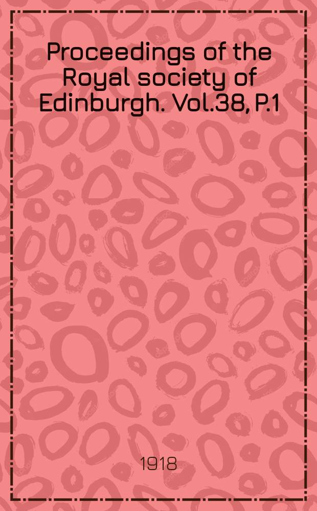 Proceedings of the Royal society of Edinburgh. Vol.38, P.1 (1917/1918)
