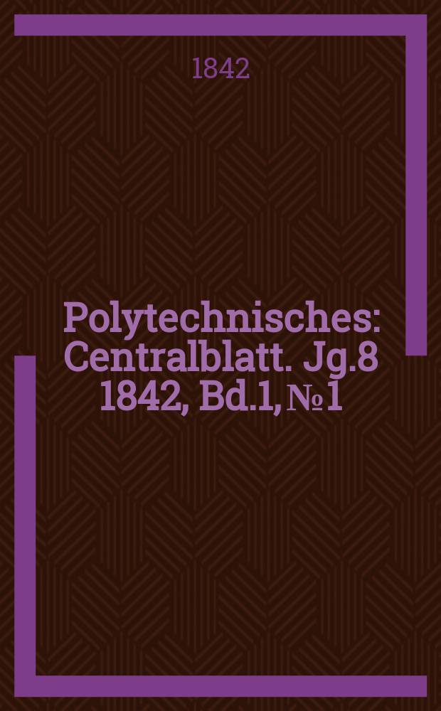 Polytechnisches : Centralblatt. Jg.8 1842, Bd.1, №1