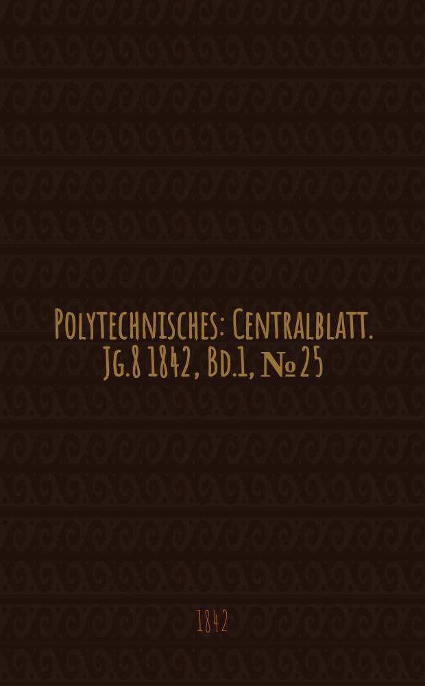 Polytechnisches : Centralblatt. Jg.8 1842, Bd.1, №25