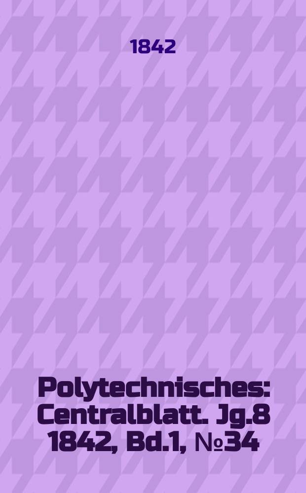 Polytechnisches : Centralblatt. Jg.8 1842, Bd.1, №34