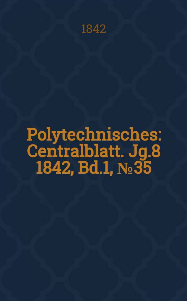 Polytechnisches : Centralblatt. Jg.8 1842, Bd.1, №35