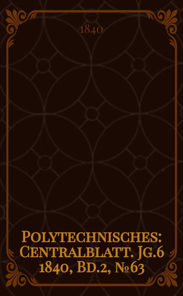 Polytechnisches : Centralblatt. Jg.6 1840, Bd.2, №63