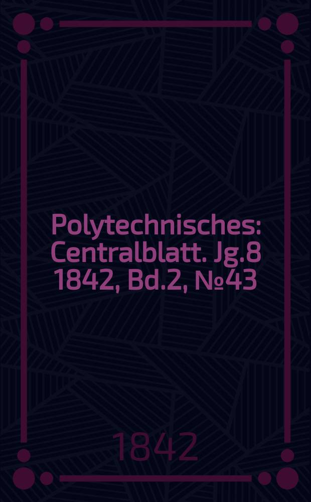 Polytechnisches : Centralblatt. Jg.8 1842, Bd.2, №43