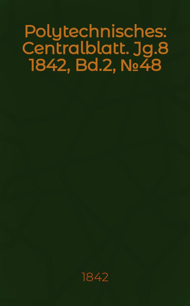 Polytechnisches : Centralblatt. Jg.8 1842, Bd.2, №48
