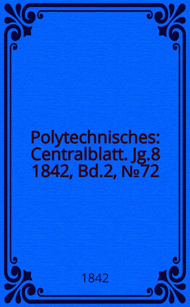 Polytechnisches : Centralblatt. Jg.8 1842, Bd.2, №72