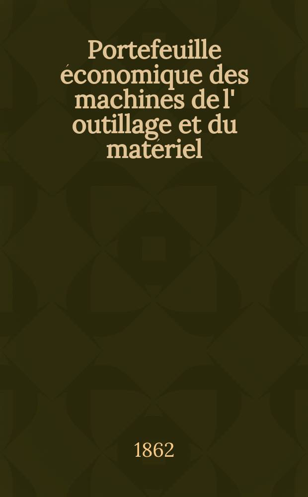 Portefeuille économique des machines de l' outillage et du matériel : relatifs a la construction aux chemins de fer aux routes a l' agriculture, aux mines, a la navigation, a la télégraphie etc. Contenant un choix des objets les plus intéressants des expositions industrielles et agricoles Destine aux ingénieurs mécaniciens conducteurs constructeurs de atelier élèves des écoles entrepreneurs ouvriers. Année7 1862, T.7, №73