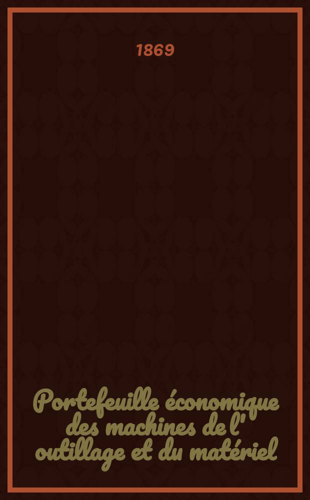 Portefeuille &eacute;conomique des machines de l' outillage et du mat&eacute;riel : relatifs a la construction aux chemins de fer aux routes a l' agriculture, aux mines, a la navigation, a la t&eacute;l&eacute;graphie etc. Contenant un choix des objets les plus int&eacute;ressants des expositions industrielles et agricoles Destine aux ing&eacute;nieurs m&eacute;caniciens conducteurs constructeurs de atelier &eacute;l&egrave;ves des &eacute;coles entrepreneurs ouvriers. Ann&eacute;e14 1869, T.14, №167