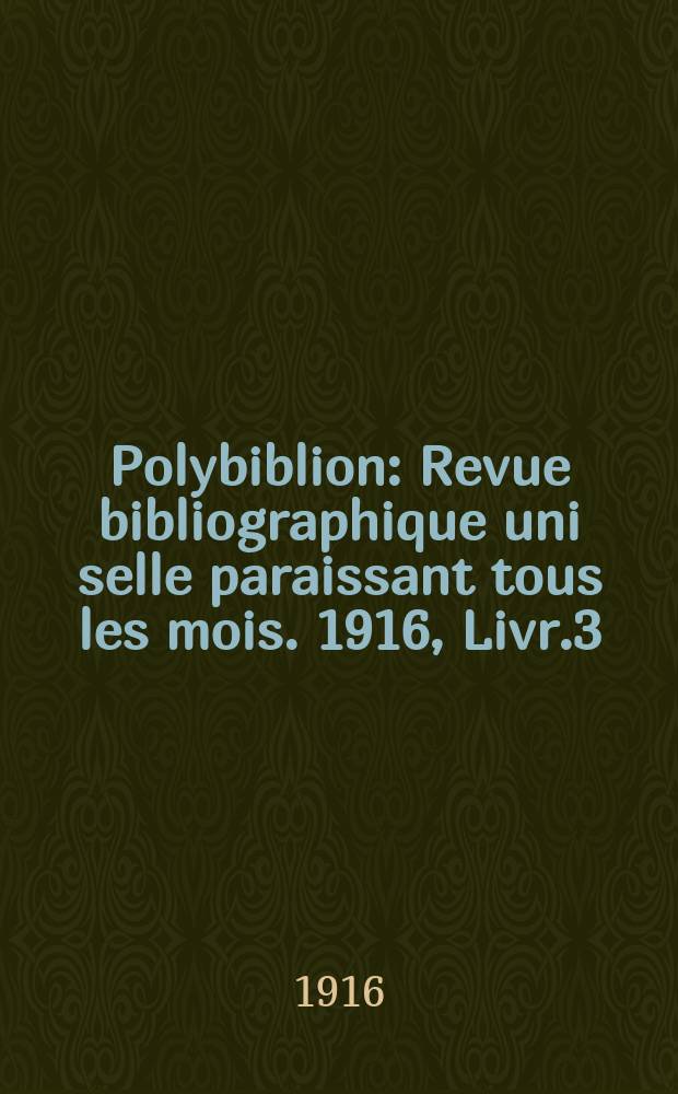 Polybiblion : Revue bibliographique uni selle paraissant tous les mois. 1916, Livr.3