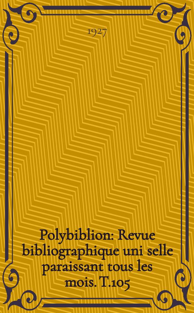 Polybiblion : Revue bibliographique uni selle paraissant tous les mois. T.105(169 de la collection), Livr.3/4