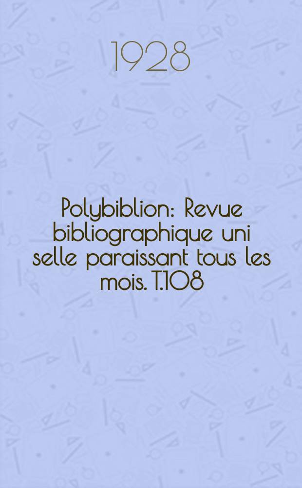 Polybiblion : Revue bibliographique uni selle paraissant tous les mois. T.108(173 de la collection), Livr.5/6