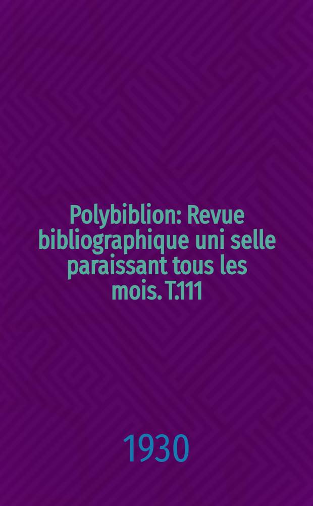 Polybiblion : Revue bibliographique uni selle paraissant tous les mois. T.111(178 de la collection), Livr.2