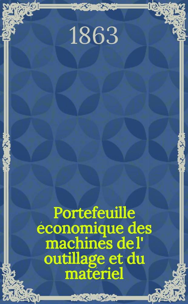 Portefeuille économique des machines de l' outillage et du matériel : relatifs a la construction aux chemins de fer aux routes a l' agriculture, aux mines, a la navigation, a la télégraphie etc. Contenant un choix des objets les plus intéressants des expositions industrielles et agricoles Destine aux ingénieurs mécaniciens conducteurs constructeurs de atelier élèves des écoles entrepreneurs ouvriers. Année8 1863, T.8, №88