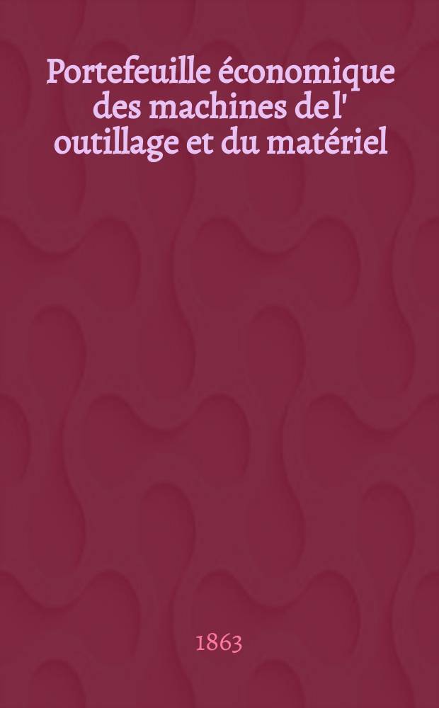 Portefeuille économique des machines de l' outillage et du matériel : relatifs a la construction aux chemins de fer aux routes a l' agriculture, aux mines, a la navigation, a la télégraphie etc. Contenant un choix des objets les plus intéressants des expositions industrielles et agricoles Destine aux ingénieurs mécaniciens conducteurs constructeurs de atelier élèves des écoles entrepreneurs ouvriers. Année8 1863, T.8, №92