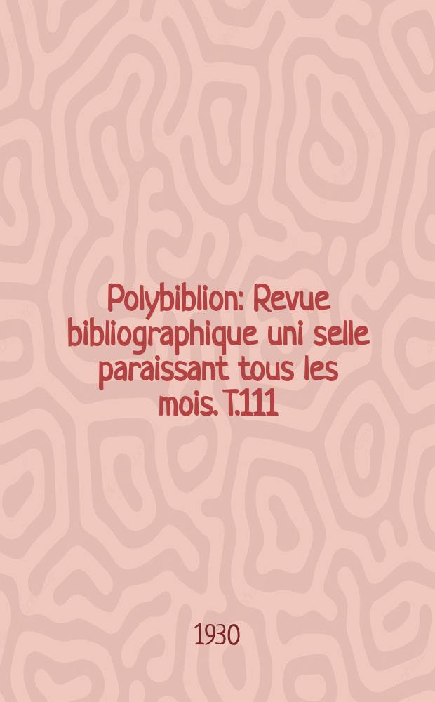 Polybiblion : Revue bibliographique uni selle paraissant tous les mois. T.111(178 de la collection), Livr.1